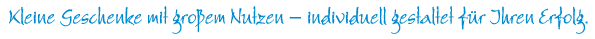 Kleine Geschenke mit groem Nutzen - individuell gestaltet fr Ihren Erfolg